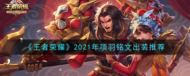 下面小编给大家带来王者荣耀2021年项羽铭文出装推荐,希望能帮助到