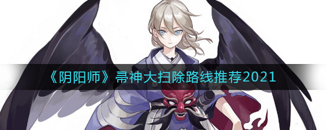 《​阴阳师》帚神大扫除路线推荐2021