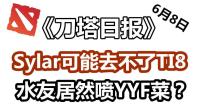 Sylar可能去不了TI8 水友喷YYF菜 DOTA2《刀塔日报》6月8日刊