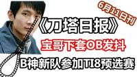 宝哥下套OB全员发抖 B神新队将参加TI8预选赛 DOTA2【刀塔日报】6月11日刊