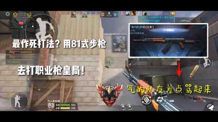 CF手游：最作死打法？用81式步枪去打职业枪皇局，队友差点举报我