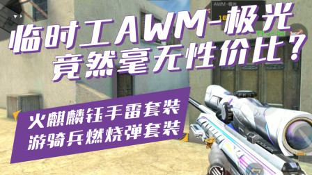 临时工AWM-极光！竟然毫无性价比？火麒麟钰手雷套装和游骑兵燃烧弹套装【CF手游体验服米格】穿越火线HD
