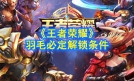 《王者荣耀》最后一个羽毛必定解锁条件分享