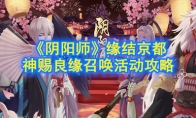 《阴阳师》缘结京都神赐良缘召唤活动攻略