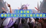 《王者荣耀》春暖花开永久皮肤宝箱兑换建议