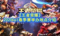 《王者荣耀》2020kpl春季赛举办地点介绍