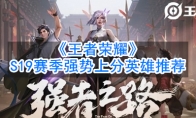 《王者荣耀》S19赛季强势上分英雄介绍