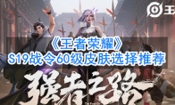 《王者荣耀》S19战令60级皮肤选择推荐
