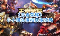 《王者荣耀》小小镜头像框获取攻略
