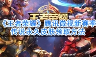 《王者荣耀》腾讯微视新赛季传说永久皮肤领取方法