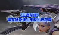 《王者荣耀》镜英雄及伴生皮肤礼包获取