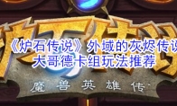 《炉石传说》外域的灰烬传说大哥德卡组玩法推荐