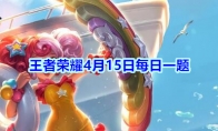 《王者荣耀》4月15日每日一题答案