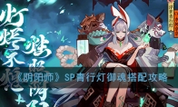《阴阳师》SP青行灯御魂搭配攻略