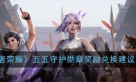 《王者荣耀》五五守护勋章奖励兑换建议介绍