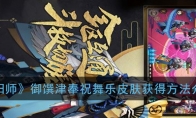 《阴阳师》御馔津奉祝舞乐皮肤获得方法介绍