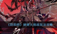 《阴阳师》姥姥火挑战攻略大全