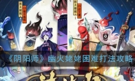 《阴阳师》幽火姥姥困难打法攻略