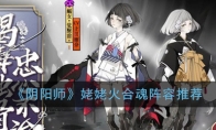 《阴阳师》姥姥火合魂阵容推荐