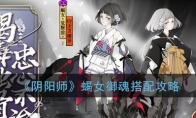 《阴阳师》蝎女御魂搭配攻略