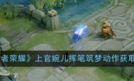 《王者荣耀》上官婉儿挥笔筑梦动作获取攻略