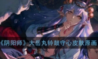 《阴阳师》大岳丸铃鼓守心皮肤原画分享