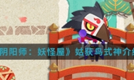 《阴阳师：妖怪屋》姑获鸟式神介绍