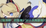 《阴阳师：妖怪屋》SP小天狗获得方法