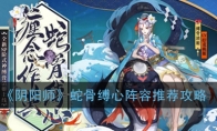 《阴阳师》蛇骨缚心阵容推荐攻略