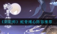 《阴阳师》蛇骨缚心阵容推荐