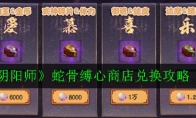 《阴阳师》蛇骨缚心商店兑换攻略
