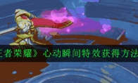 《王者荣耀》心动瞬间特效获得方法