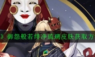 《阴阳师》御怨般若绯净琉璃皮肤获取方法介绍