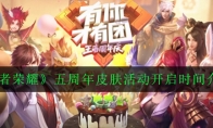 《王者荣耀》五周年皮肤活动开启时间介绍