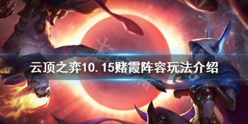 云顶之弈10.15赌霞阵容玩法攻略 10.15赌霞对局分析