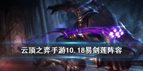 云顶之弈易剑莲阵容玩法攻略 云顶之弈易剑莲阵容怎么玩