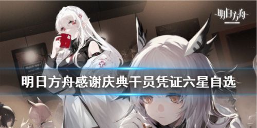 明日方舟感谢庆典干员凭证六星自选推荐 明日方舟六星自选选哪什么