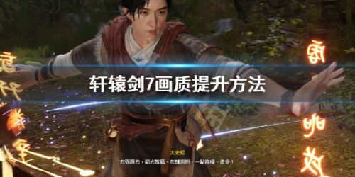 《轩辕剑7》画质提升方法详解 新手必看