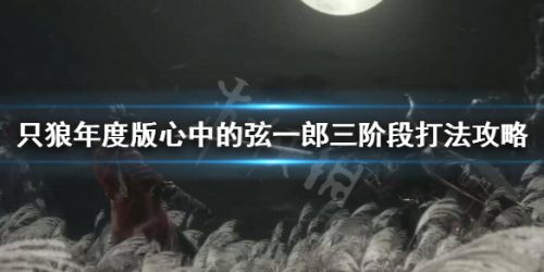 只狼心中的弦一郎怎么打 弦一郎打法攻略一览
