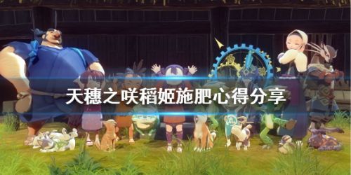 《天穗之咲稻姬》施肥心得分享图文攻略