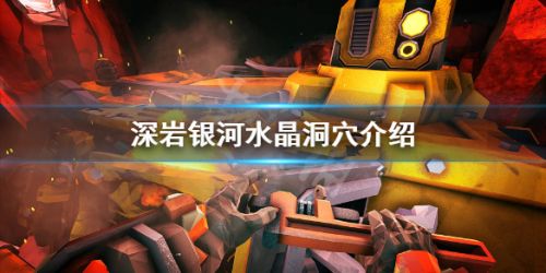 《深岩银河》水晶洞穴介绍详情说明