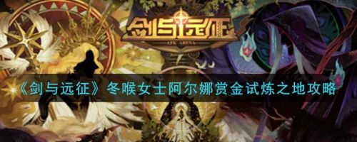 剑与远征冬喉女士试炼：阿尔娜赏金试炼之地攻略最新阵容