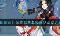 《阴阳师》帝星启幕血染莲华活动介绍