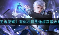 《王者荣耀》有你才赞头像框获取攻略