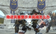 魔兽世界隐迹宾客显示未完成怎么办