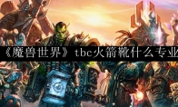 《魔兽世界》tbc火箭靴什么专业