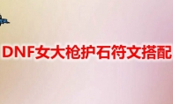 DNF女大枪护石符文搭配