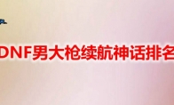 DNF男大枪续航神话排名