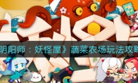 《阴阳师：妖怪屋》蔬菜农场玩法攻略