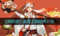 《阴阳师》食灵上线时间介绍